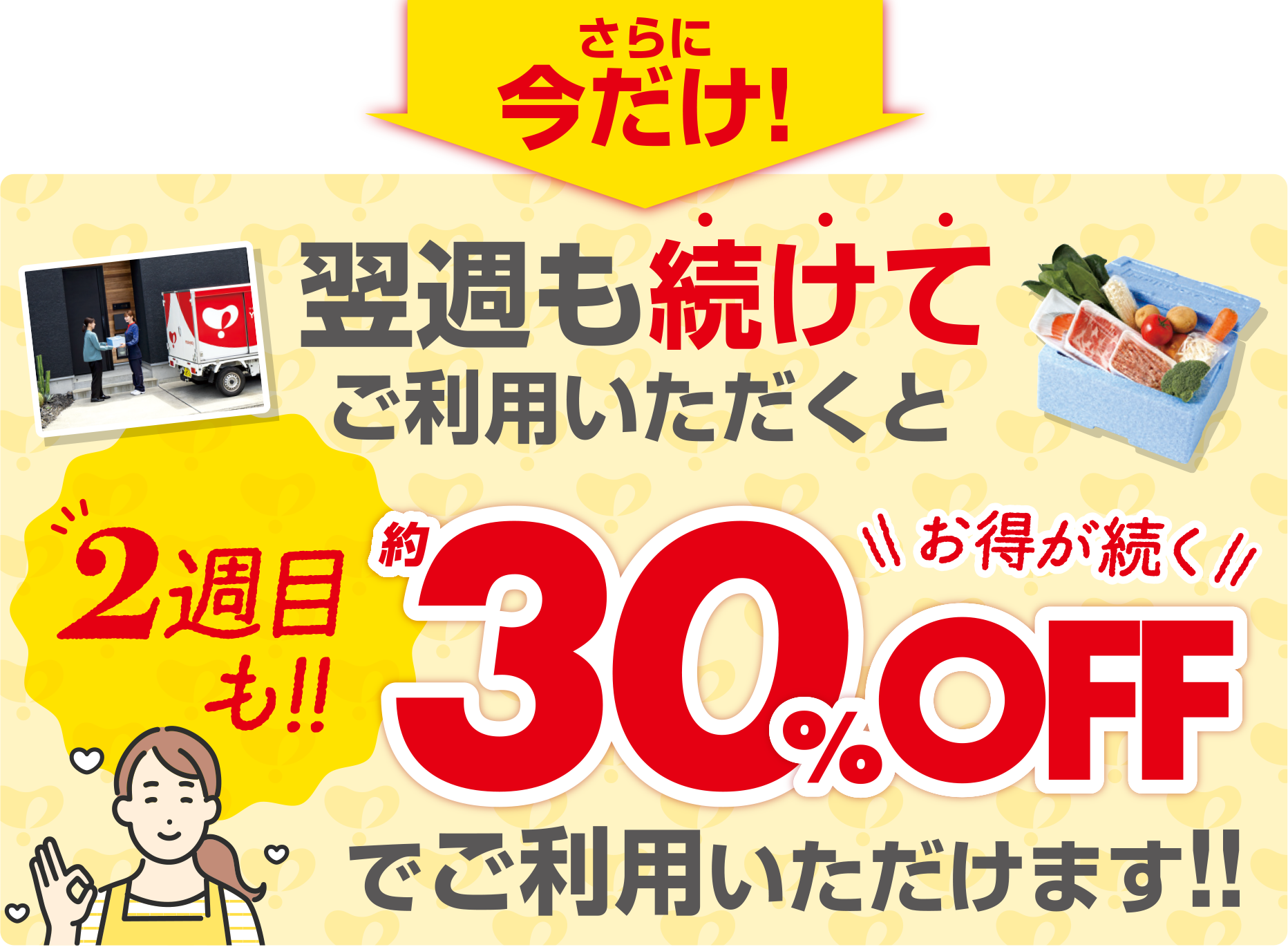 さらに今だけ！翌週も続けてご利用いただくと2週目も約30%OFFでご利用いただけます!!
