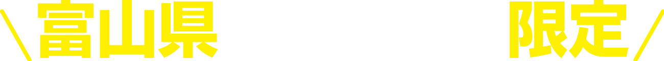 富山県にお住まいの方限定