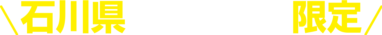 石川県にお住まいの方限定