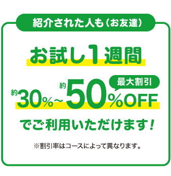 紹介されたお友達はお試し2週間ご利用代金から最大約50%OFF！